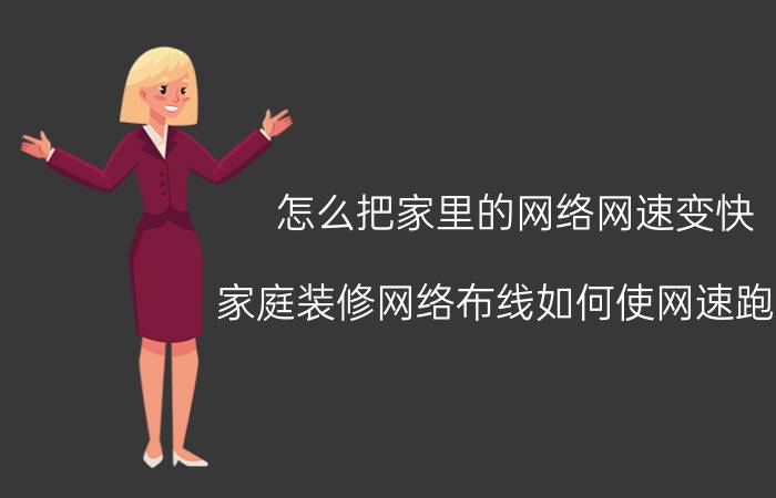 怎么把家里的网络网速变快 家庭装修网络布线如何使网速跑满？